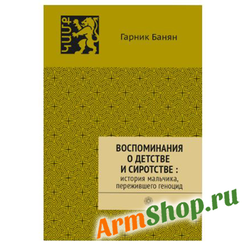 Воспоминания о детстве и сиротстве: история мальчика, пережившего геноцид. Гарник Банян
